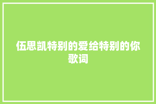 伍思凯特别的爱给特别的你歌词