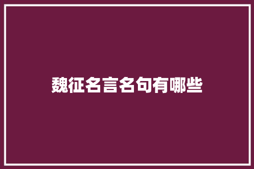 魏征名言名句有哪些 写作社区