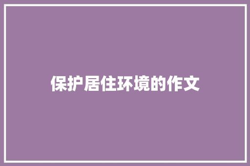 保护居住环境的作文 商业文案