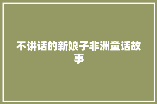 不讲话的新娘子非洲童话故事 写作素材