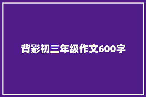 背影初三年级作文600字