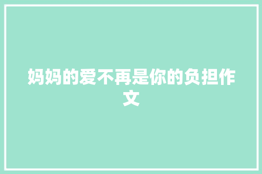 妈妈的爱不再是你的负担作文 诗歌创作