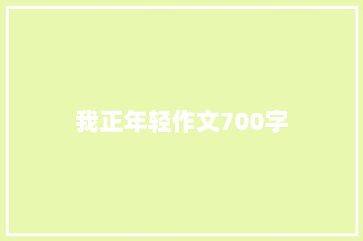 我正年轻作文700字 商业文案