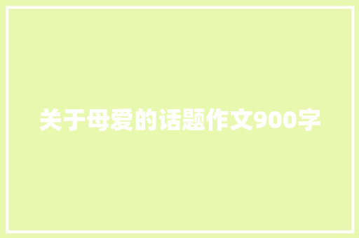 关于母爱的话题作文900字 写作社区