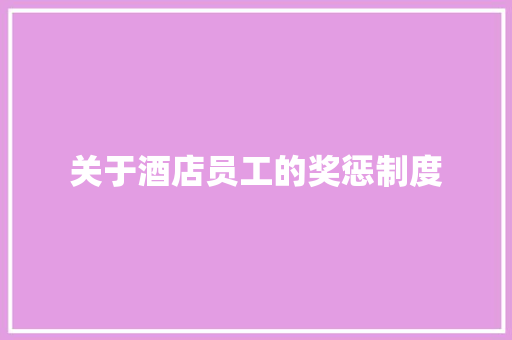 关于酒店员工的奖惩制度 写作社区