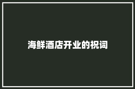 海鲜酒店开业的祝词 范文赏析