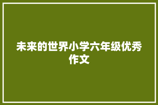未来的世界小学六年级优秀作文