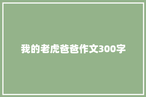 我的老虎爸爸作文300字 诗歌创作