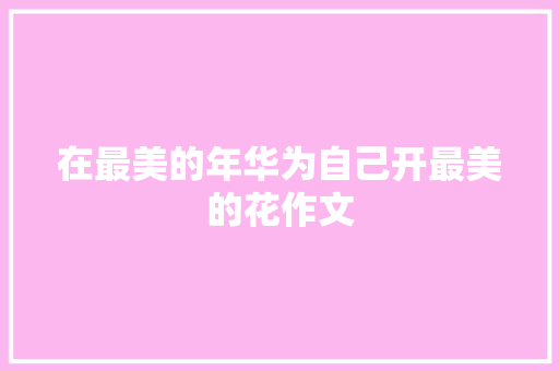 在最美的年华为自己开最美的花作文