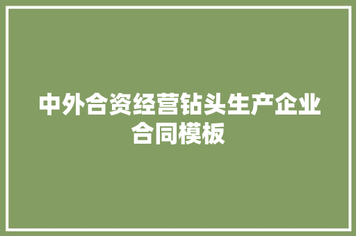 中外合资经营钻头生产企业合同模板
