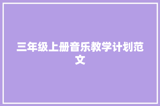 三年级上册音乐教学计划范文 范文赏析