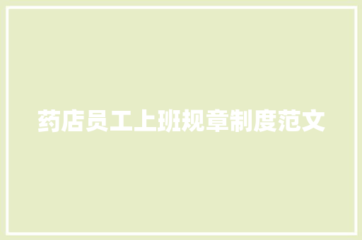 药店员工上班规章制度范文 写作社区