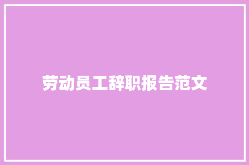 劳动员工辞职报告范文 报告写作