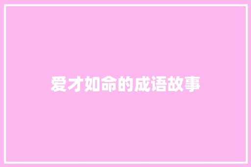爱才如命的成语故事 写作社区