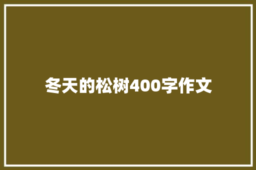 冬天的松树400字作文 写作社区