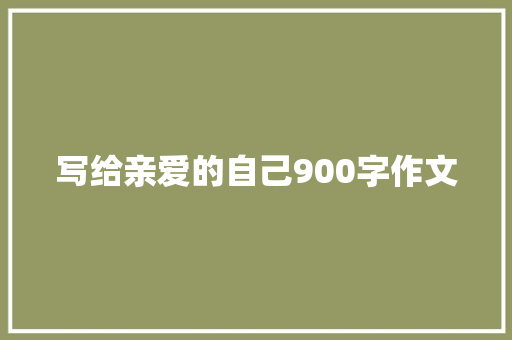 写给亲爱的自己900字作文 写作素材