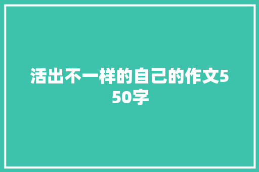 活出不一样的自己的作文550字