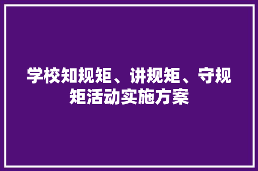 学校知规矩、讲规矩、守规矩活动实施方案