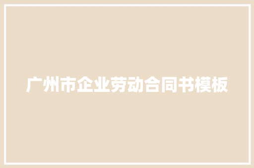 广州市企业劳动合同书模板