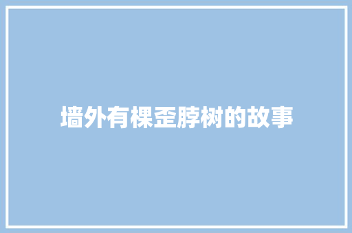 墙外有棵歪脖树的故事 商业文案