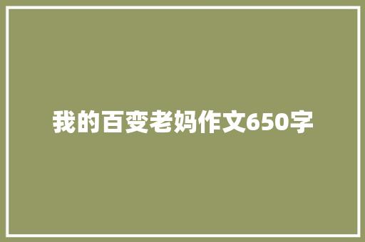 我的百变老妈作文650字 简历模板
