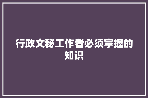 行政文秘工作者必须掌握的知识 词汇积累