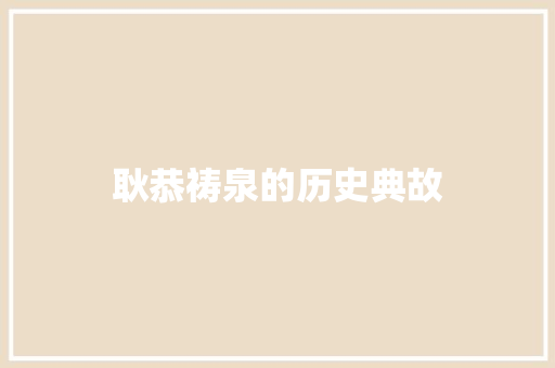 耿恭祷泉的历史典故 写作社区