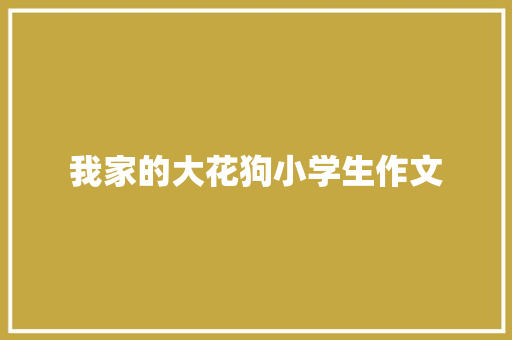 我家的大花狗小学生作文 范文赏析