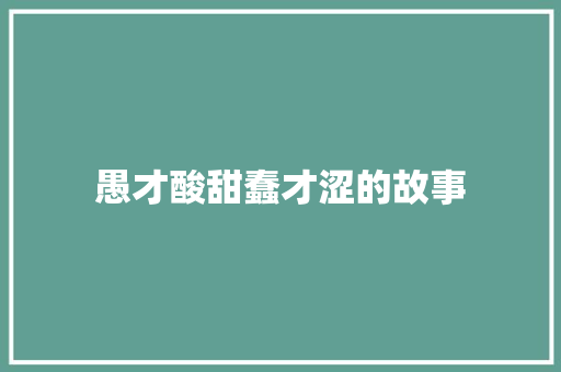 愚才酸甜蠢才涩的故事 诗歌创作
