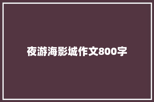 夜游海影城作文800字