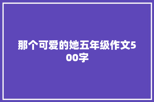 那个可爱的她五年级作文500字 写作社区