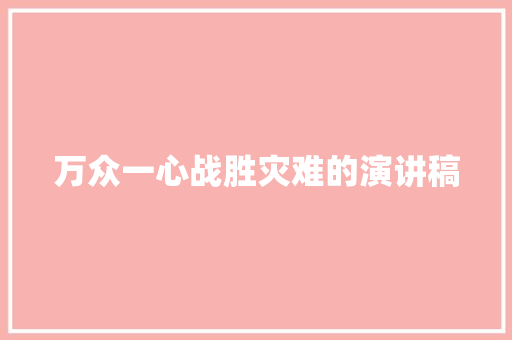 万众一心战胜灾难的演讲稿 范文赏析